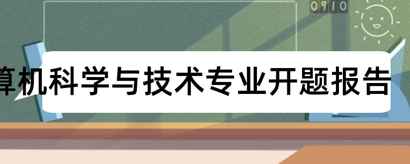 计算机科学与技术专业开题报告和毕业论文开题报告