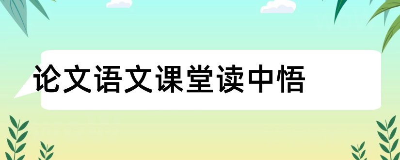 论文语文课堂读中悟和小学语文课堂教学论文