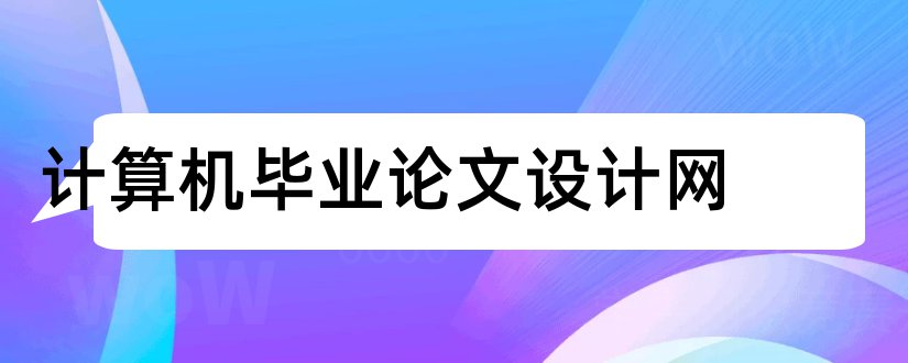 计算机毕业论文设计网和计算机毕业论文网