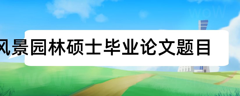 风景园林硕士毕业论文题目和风景园林硕士论文题目