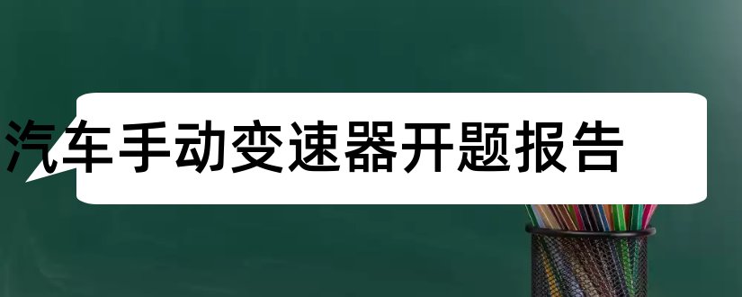 汽车手动变速器开题报告和手动变速器开题报告