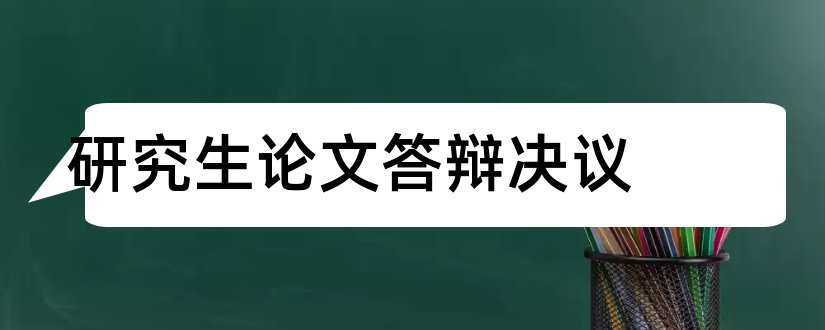 研究生论文答辩决议和研究生论文答辩决议书