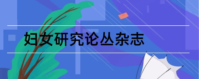 妇女研究论丛杂志和论文范文社会科学期刊