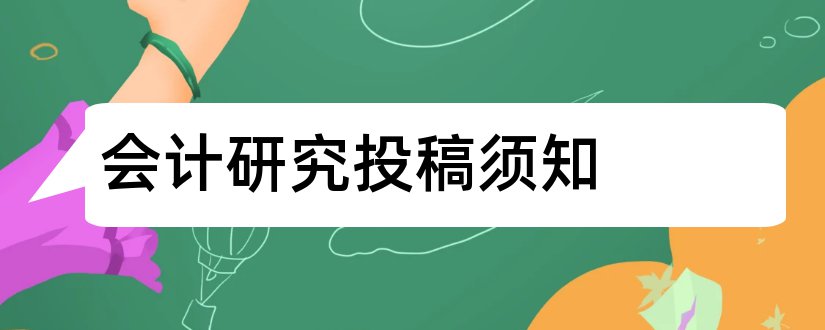 会计研究投稿须知和会计研究投稿格式