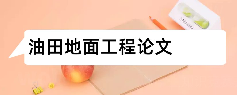 油田地面工程论文和护士本科毕业论文