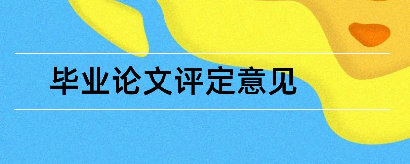 毕业论文评定意见和毕业论文教师评定意见