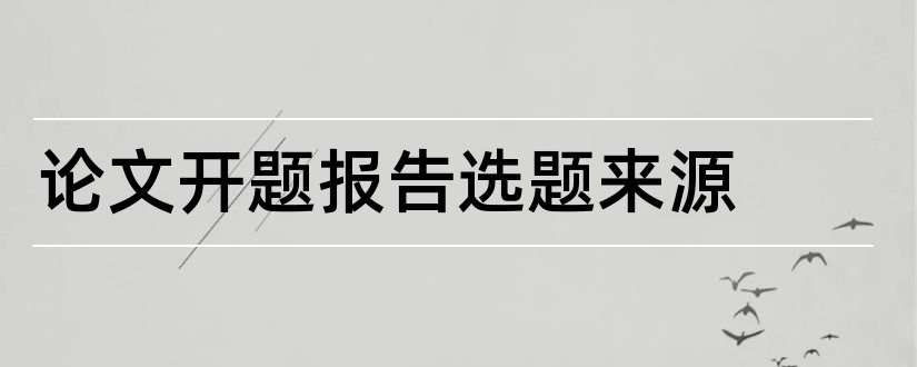 论文开题报告选题来源和硕士开题报告选题来源