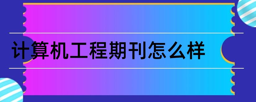 计算机工程期刊怎么样和计算机工程期刊