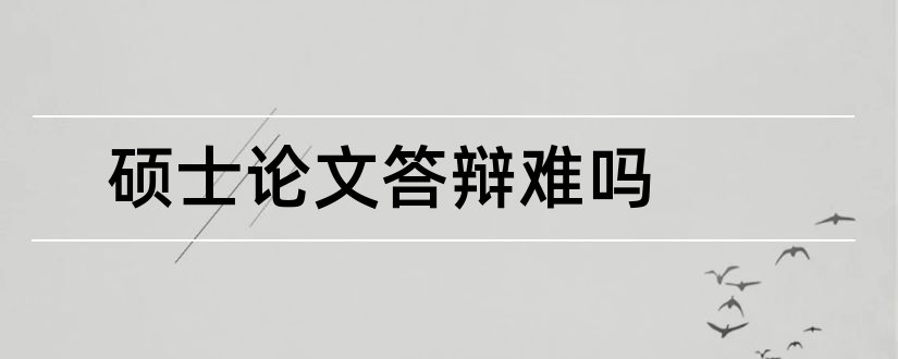 硕士论文答辩难吗和硕士论文答辩ppt