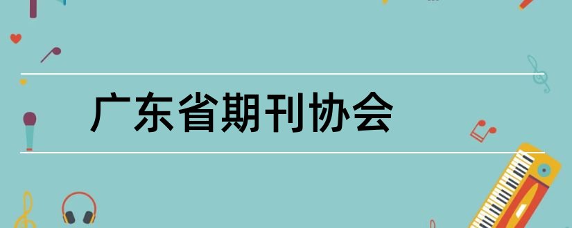 广东省期刊协会和广东省电子期刊