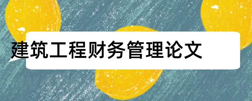 建筑工程财务管理论文和建筑企业财务管理论文