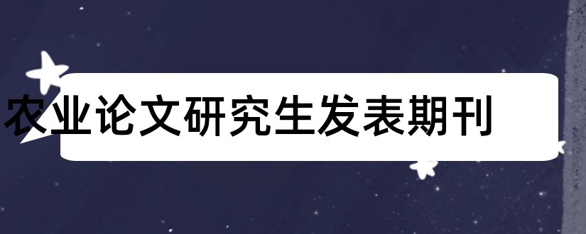 农业论文研究生发表期刊和农业论文发表