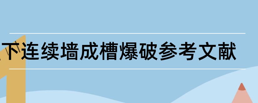 地下连续墙成槽爆破参考文献和论文查重