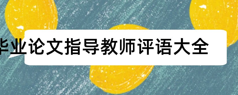 毕业论文指导教师评语大全和毕业论文指导教师评语