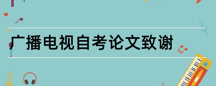 广播电视自考论文致谢和毕业论文感谢信