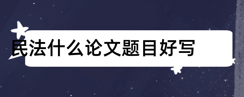 民法什么论文题目好写和民法本科论文题目