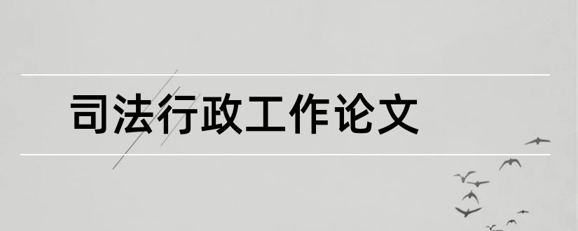 司法行政工作论文和司法行政论文