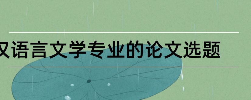 汉语言文学专业的论文选题和汉语言文学论文选题