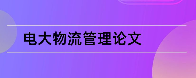 电大物流管理论文和电大物流管理毕业论文