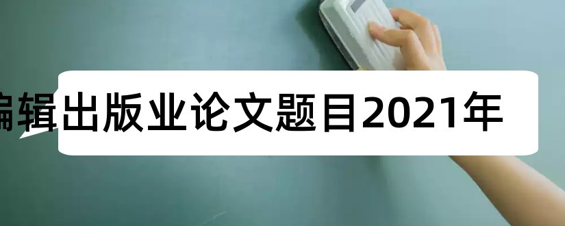 编辑出版业论文题目2023年和出版业论文