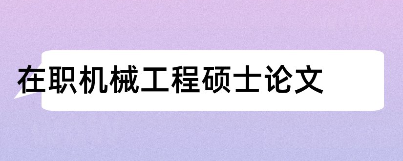 在职机械工程硕士论文和在职硕士论文