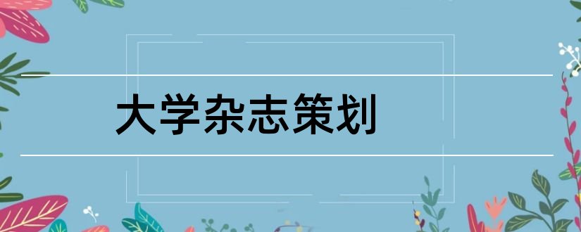 大学杂志策划和大学教育杂志