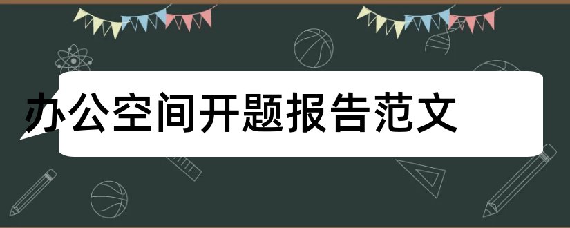 办公空间开题报告范文和办公空间开题报告