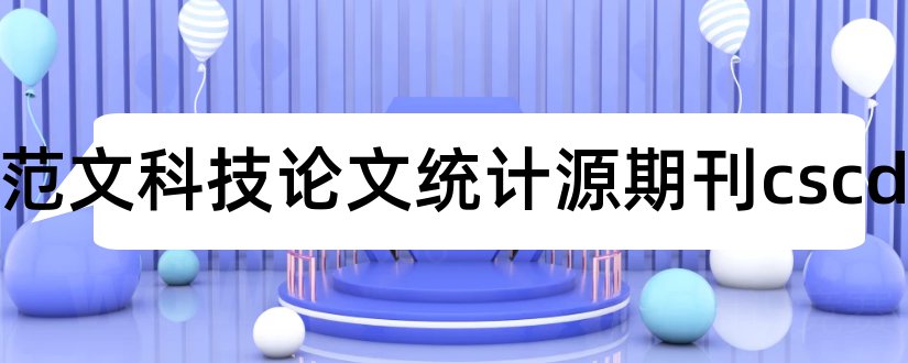 论文范文科技论文统计源期刊cscd和论文范文科技论文统计源