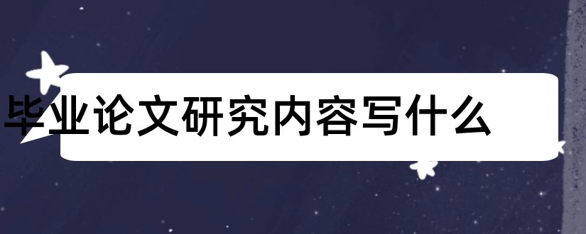 毕业论文研究内容写什么和毕业论文研究内容要求