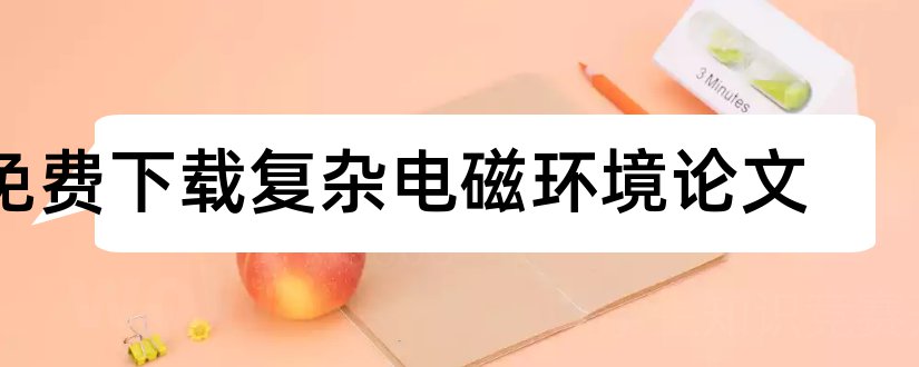 免费下载复杂电磁环境论文和复杂电磁环境论文