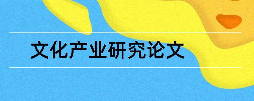 文化产业研究论文和文化创意产业研究论文