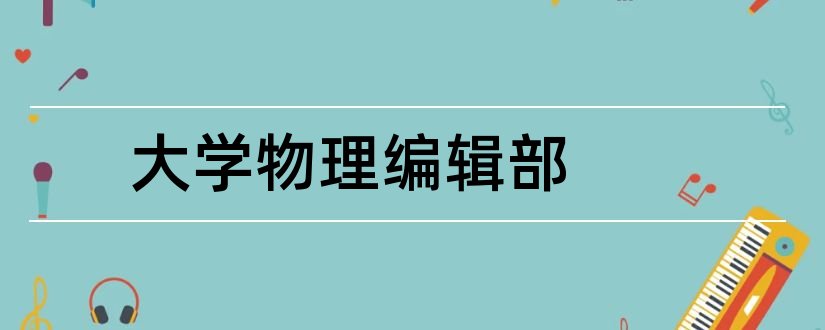 大学物理编辑部和大学物理杂志编辑部