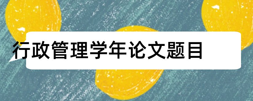 行政管理学年论文题目和行政管理学年论文选题