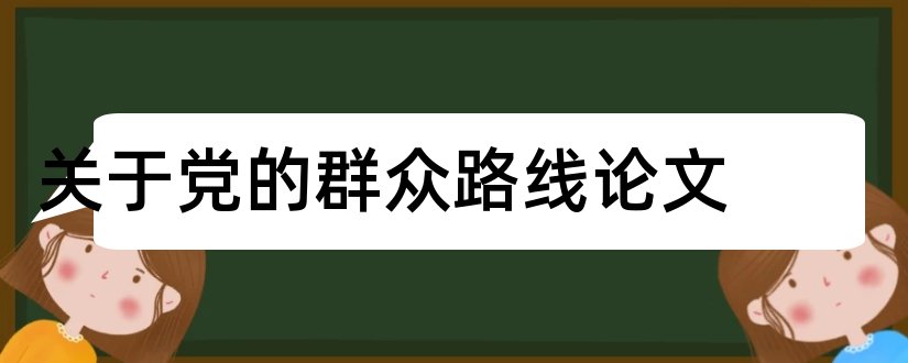 关于党的群众路线论文和坚持党的群众路线论文