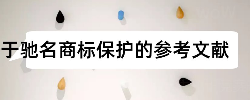 关于驰名商标保护的参考文献和论文查重