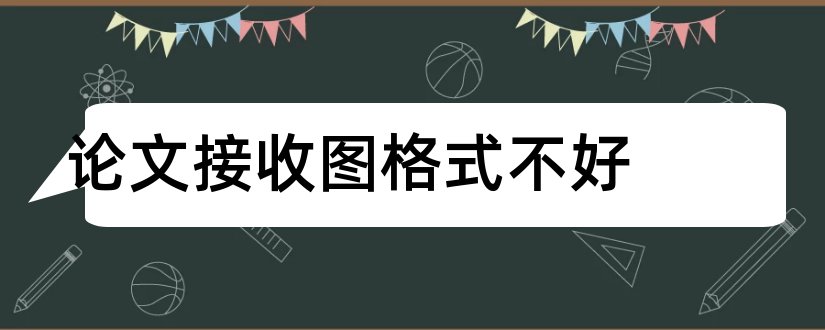 论文接收图格式不好和论文格式要求模板图