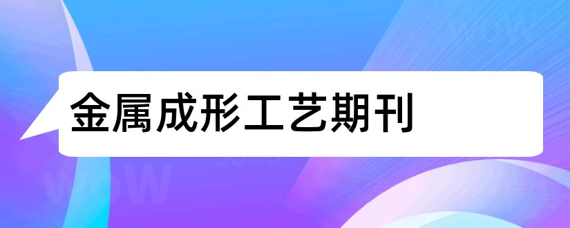 金属成形工艺期刊和论文发表网站排行榜