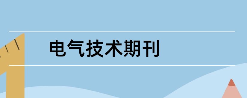 电气技术期刊和电气技术是核心期刊吗