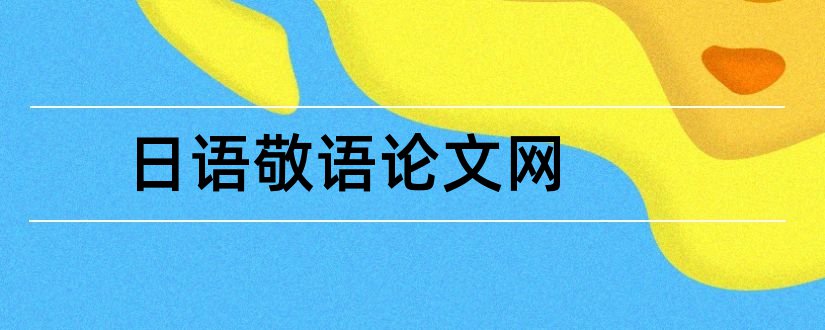 日语敬语论文网和日语敬语论文