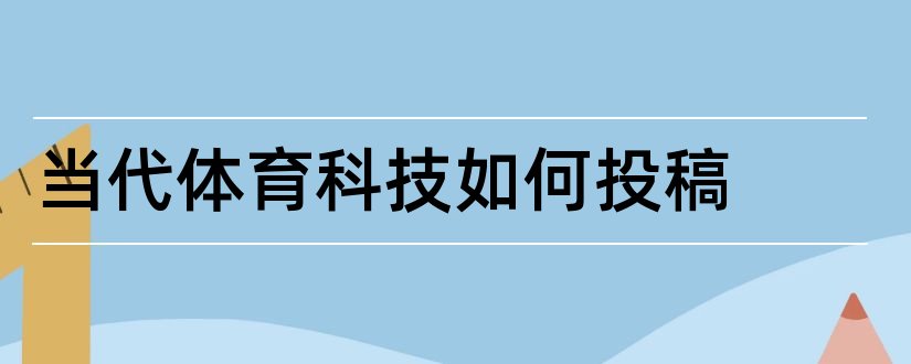 当代体育科技如何投稿和当代体育科技投稿