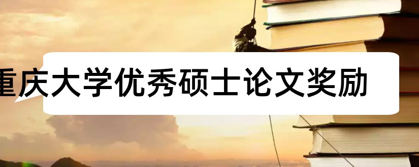 重庆大学优秀硕士论文奖励和重庆大学硕士论文格式