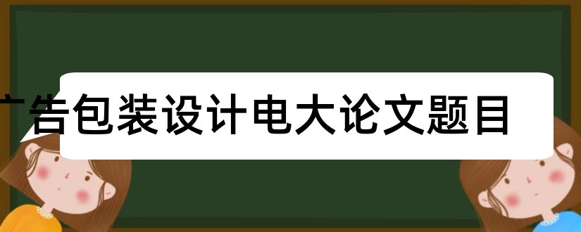 广告包装设计电大论文题目和包装设计网站