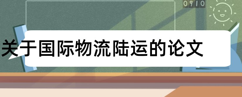 关于国际物流陆运的论文和论文怎么写