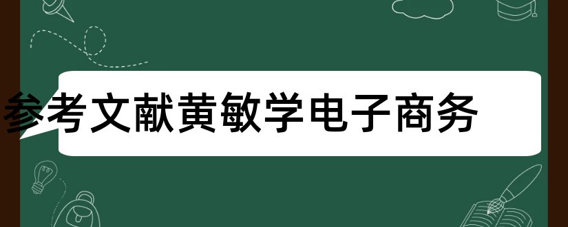 参考文献黄敏学电子商务和论文查重