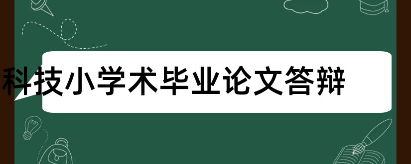 科技小学术毕业论文答辩和科技类学术期刊论文