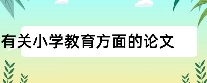 有关小学教育方面的论文和小学教育方面的论文