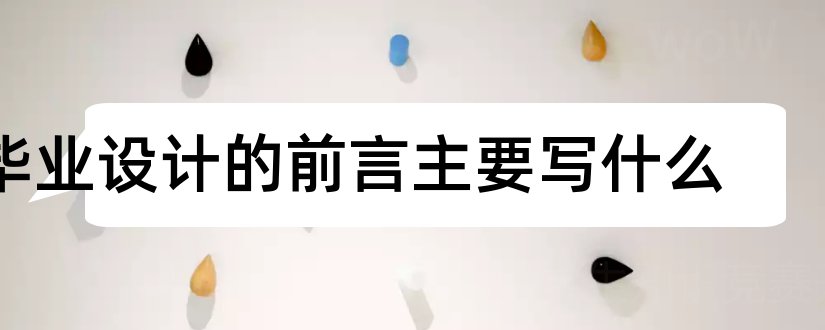 毕业设计的前言主要写什么和毕业设计前言怎么写