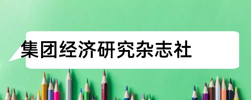 集团经济研究杂志社和财经界杂志社