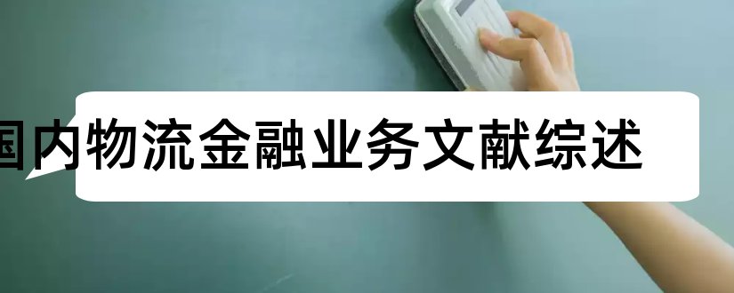 国内物流金融业务文献综述和国内外文献综述怎么写