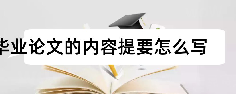 毕业论文的内容提要怎么写和毕业论文内容提要